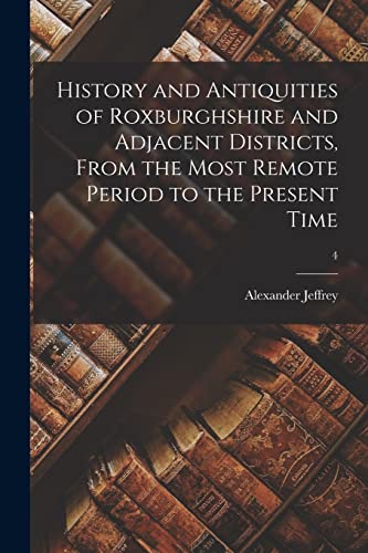 History and Antiquities of Roxburghshire and Adjacent Districts, From the Most Remote Period to the Present Time; 4