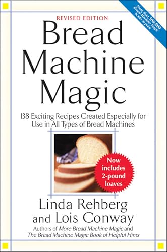 Bread Machine Magic: 138 Exciting Recipes Created Especially for Use in All Types of Bread Machines
