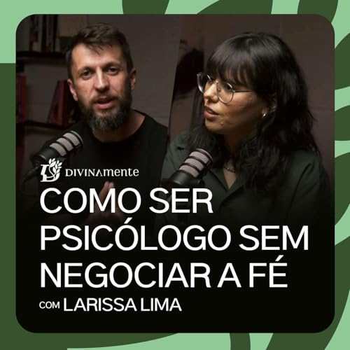 Como ser psic&oacute;logo sem negociar a f&eacute; - com Larissa Lima | PODCAST DIVINAMENTE