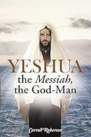 Yeshua, the Messiah, the God-Man 1512707376 Book Cover
