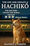 he Life and Loyalty of Hachikō: The Dog Who Taught the World Loyalty.