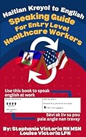 Haitian Kreyol to English Speaking Guide For Entry Level Healthcare Workers B0CJXG9JGC Book Cover