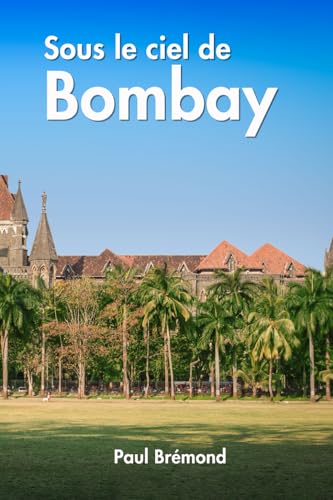 Sous le ciel de Bombay: Chroniques d’une ville en mouvement (French Edition)