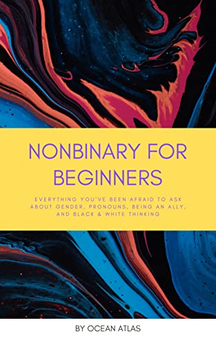 Nonbinary For Beginners: Everything you’ve been afraid to ask about gender, pronouns, being an ally, and black & white thinking (Nonbinary Books Book 1) (English Edition)