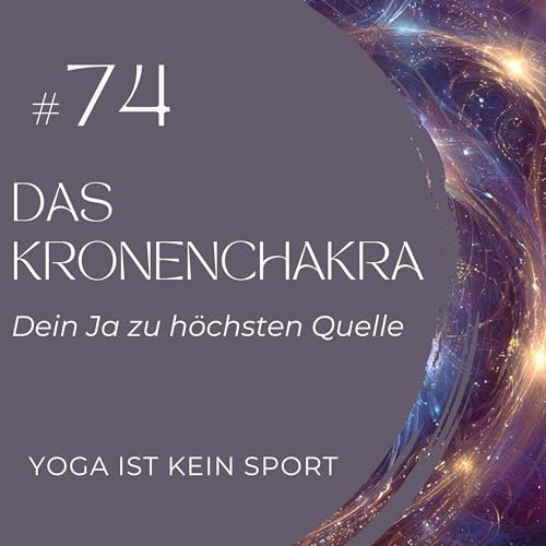 #74 Das Kronenchakra - Dein Ja zu h&ouml;chsten Quelle