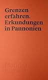Grenzen erfahren. Erkundungen in Pannonien
