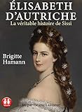 Elisabeth d'Autriche - La véritable histoire de Sissi