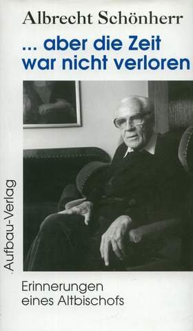 Preisvergleich Produktbild Aber die Zeit war nicht verloren: Erinnerungen eines Altbischofs (Aufbau-Sachbuch)