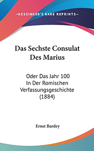 Das Sechste Consulat Des Marius: Oder Das Jahr 100 In Der Romischen Verfassungsgeschichte (1884) (German Edition)