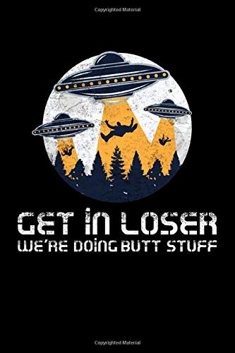Get In Loser We're Doing Butt Stuff Ancient Astronaut Theorists Say Yes - Notebook: 6x9 Journal & Notebook College Ruled Line Paper Gift for Ancient Astronaut Theorists