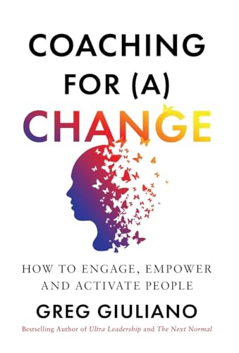 Coaching For (A) Change: How To Engage, Empower, And Activate People