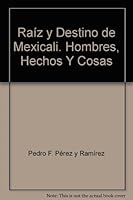 Raíz y Destino de Mexicali. Hombres, Hechos Y Cosas 1578645603 Book Cover