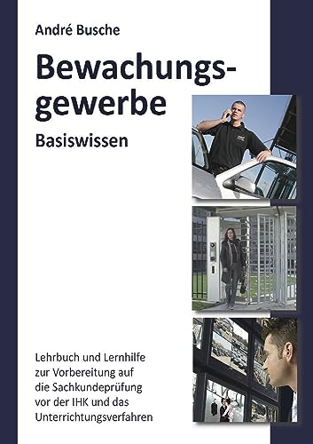 Preisvergleich Produktbild Basiswissen Sachkundeprüfung Bewachungsgewerbe § 34a GewO: Grundlagen für Lehrgang und Selbstunterricht für die Sachkundeprüfung vor der IHK ... Einsatzplanung, Unternehmensgründung)