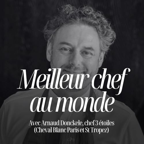 Le doute est votre plus grande force, avec Arnaud Donckele chef 3 &eacute;toiles (Cheval Blanc Paris et St Tropez) #340