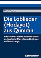 Die Loblieder (Hodayot) Aus Qumran: Hebraisch Mit Masoretischer Punktation Und Deutscher Ubersetzung, Einfuhrung Und Anmerkungen 3170354736 Book Cover