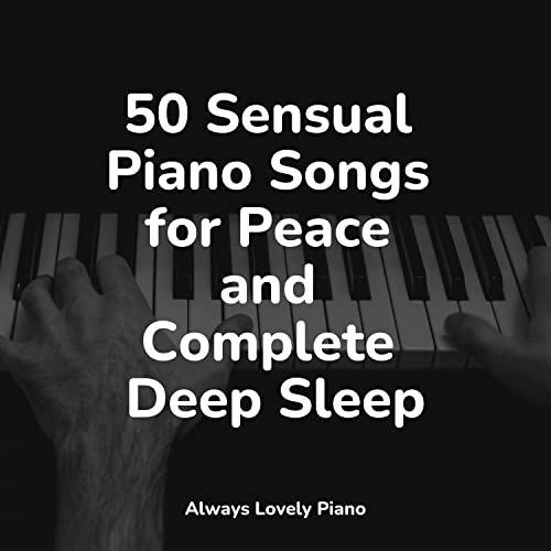 Play 50 Sensual Piano Songs for Peace and Complete Deep Sleep by ...