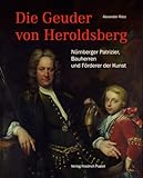 heroldsberg  Die Geuder von Heroldsberg: Nürnberger Patrizier, Bauherren und Förderer der Kunst (Bayerische Geschichte)