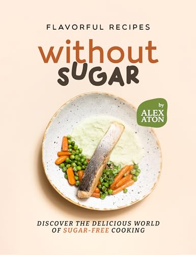 Flavorful Recipes Without Sugar: Discover the Delicious World of Sugar-Free