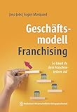 Geschäftsmodell Franchising: So baust du dein Franchisesystem auf