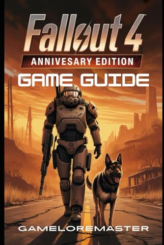 FALLOUT 4: ANNIVERSARY EDITION GAME GUIDE: Master Every Combat Tactic, Optimize Your Character Build, and Unlock Hidden Secrets and Complete Strategy for Advanced Players