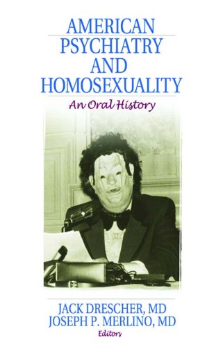 American Psychiatry and Homosexuality: An Oral History      1st Edition, Kindle Edition