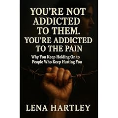 You&rsquo;re Not Addicted to Them. You&rsquo;re Addicted to the Pain Audiolibro Por Lena Hartley arte de portada