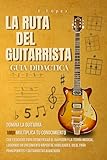 La Ruta del Guitarrista manual de guitarra: Guía didáctica para principiantes: Curso completo de teoría musical para guitarristas (Guitarrista experto)
