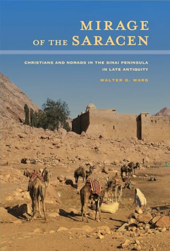 Mirage of the Saracen: Christians and Nomads in the Sinai Peninsula in Late Antiquity (Transformation of the Classical Heritage) (Volume 54)