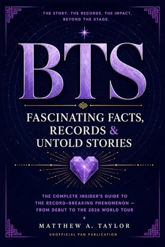 BTS: Fascinating Facts, Records & Untold Stories: The Complete Insider's Guide to the Record-Breaking Phenomenon — From Debut to the 2026 World Tour