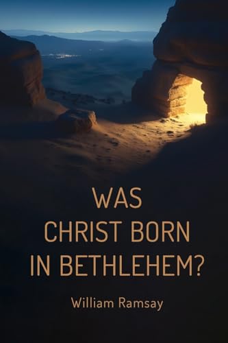 Was Christ Born in Bethlehem?: A Historical and Archaeological Defense