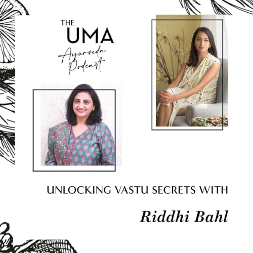 The Uma Ayurveda Podcast- Unlocking Vastu Secrets With Ridhi Bahl, the Astrologer Architect