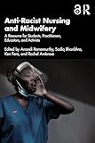 Anti-Racist Nursing and Midwifery: A Resource for Students, Practitioners, Educators, and Activists