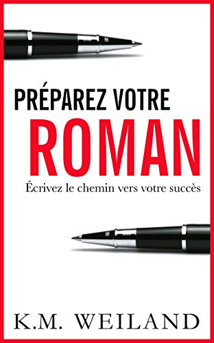Préparez votre roman: Écrivez le chemin vers votre succès (Devenir auteur : écrire un roman t. 1)