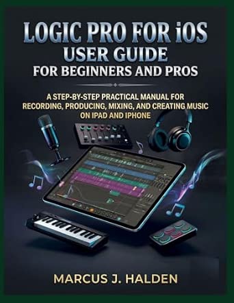 Logic Pro for iOS: Beginner and Pro User Guide