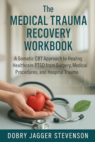 The Medical Trauma Recovery Workbook: A Somatic CBT Approach to Healing Healthcare PTSD from Surgery