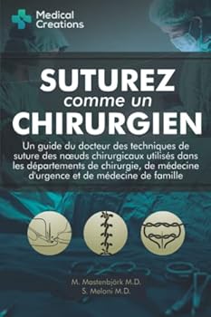 Paperback Suturez comme un Chirurgien: Un Guide du Docteur des Techniques de Suture des Nœuds Chirurgicaux utilisés dans les Départements de Chirurgie, de ... et de Médecine de Famille (French Edition) [French] Book