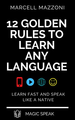 12 Golden Rules To Learn Any Language By Yourself: Learn Fast And Speak Like A Native (English Edition)