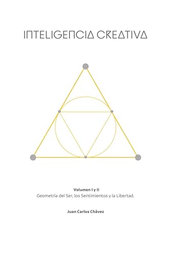 Inteligencia Creativa (Vol I & II) Geometría del Ser, los Sentimientos y la Libertad (Creatividad y Biointeligencia) (Spanish Edition)