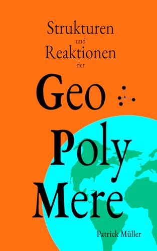 Strukturen und Reaktionen der Geopolymere: Grundlagen, Strukturen und Reaktionen der umweltverträglichen Hochleistungszemente