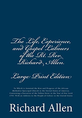 The Life, Experience, and Gospel Labours of the Rt. Rev. Richard Allen. [Large Print Edition]: To Which is Annexed the Rise and Progress of the ... to the People of Colour in the United States