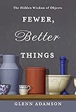 Fewer, Better Things: The Hidden Wisdom of Objects
