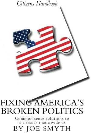 Fixing America's Broken Politics: Common sense solutions to the issues that divide us