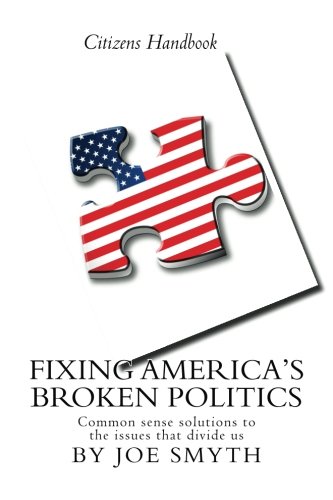 Fixing America's Broken Politics: Common sense solutions to the issues that divide us