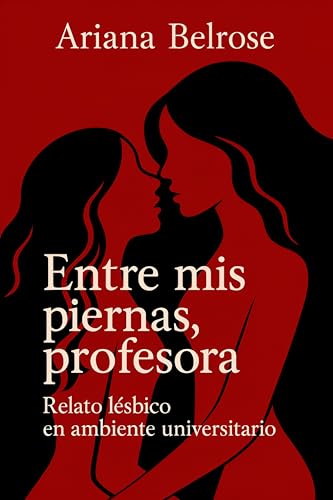Entre mis piernas, profesora: Relato lésbico en ambiente universitario (Entre Ellas)