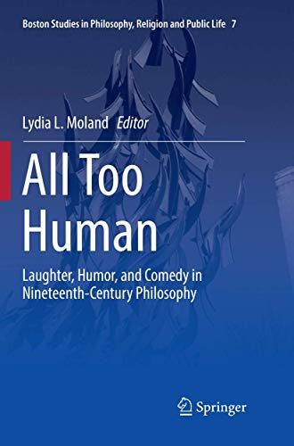 All Too Human: Laughter, Humor, and Comedy in Nineteenth-Century Philosophy (Boston Studies in Philosophy, Religion and Public Life, 7)