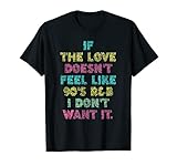 If Love Doesn't Feel Like 90s R&b I Don't Want It T-shirt