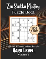Zen Sudoku Mastery Puzzle Book Volume 6 : 800 Difficult Puzzles for Inner Strength: Hard Level: 8.5x11 Glossy Cover: Solutions to the puzzles in the back of the book. B0D8JRMBYF Book Cover