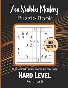 Zen Sudoku Mastery Puzzle Book Volume 6 : 800 Difficult Puzzles for Inner Strength: Hard Level: 8.5x11 Glossy Cover: Solutions to the puzzles in the back of the book.