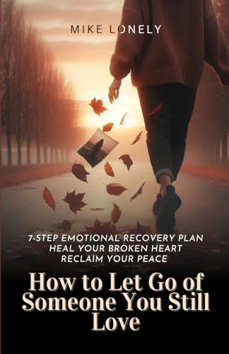 How to Let Go of Someone You Still Love: 7-Step