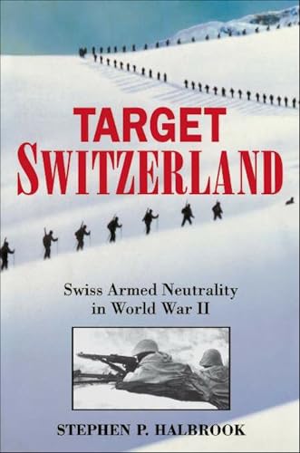 Target Switzerland: Swiss Armed Neutrality In World War II